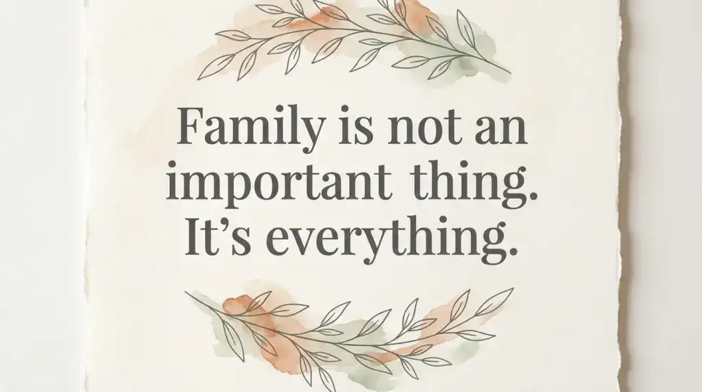 Family is not an important thing, it's everything